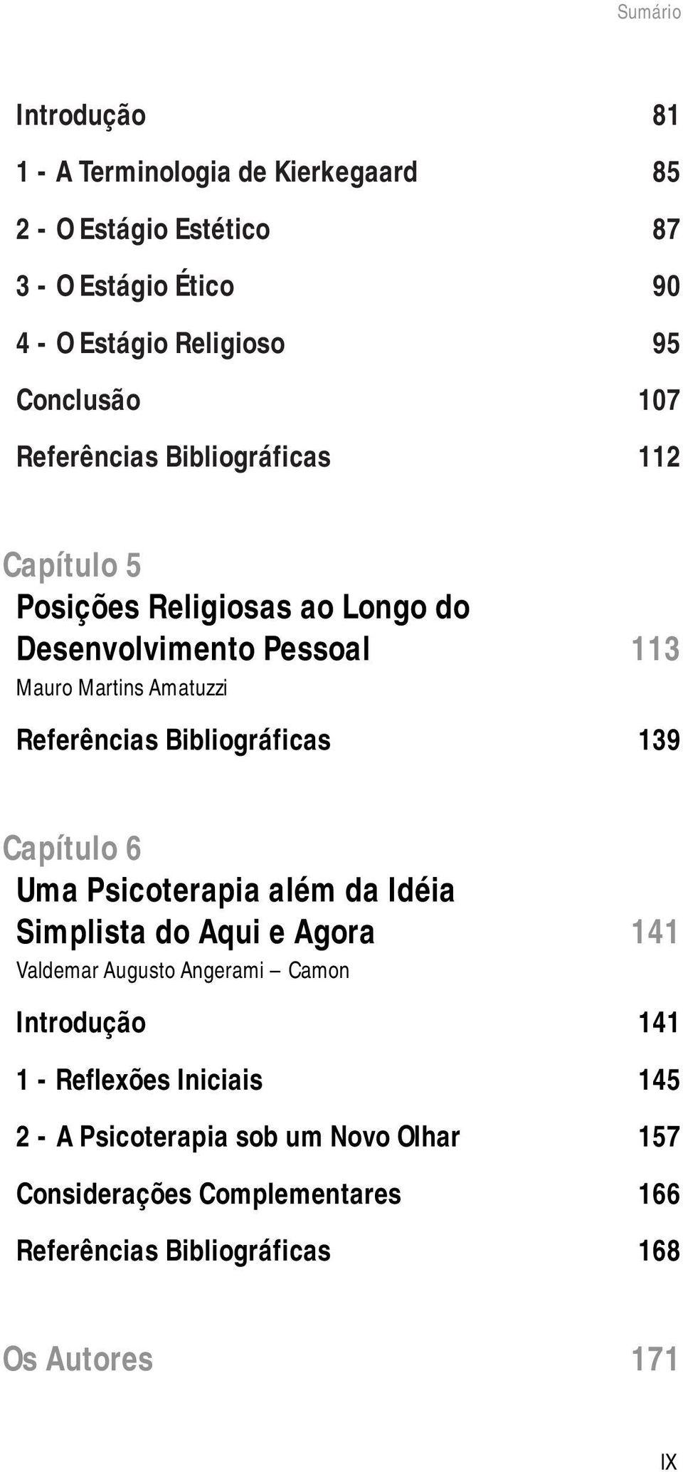 Referências Bibliográficas 139 Capítulo 6 Uma Psicoterapia além da Idéia Simplista do Aqui e Agora 141 Valdemar Augusto Angerami Camon