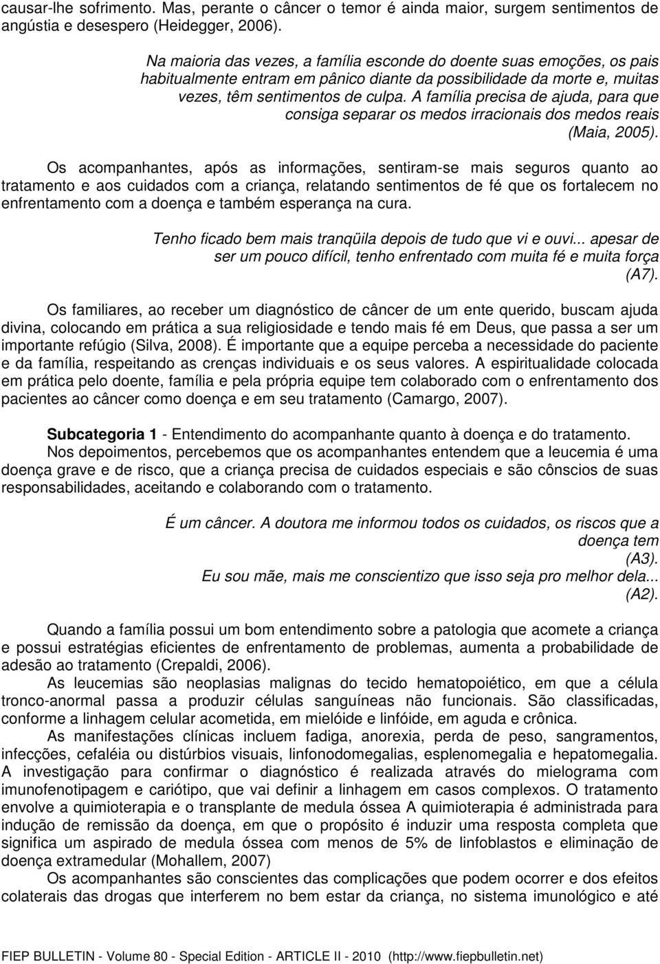 A família precisa de ajuda, para que consiga separar os medos irracionais dos medos reais (Maia, 2005).