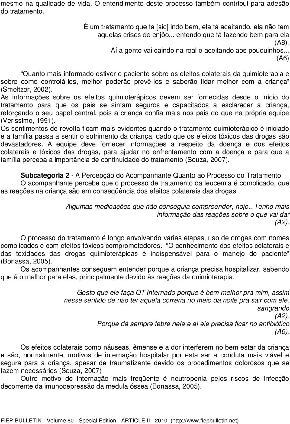 .. (A6) Quanto mais informado estiver o paciente sobre os efeitos colaterais da quimioterapia e sobre como controlá-los, melhor poderão prevê-los e saberão lidar melhor com a criança (Smeltzer, 2002).