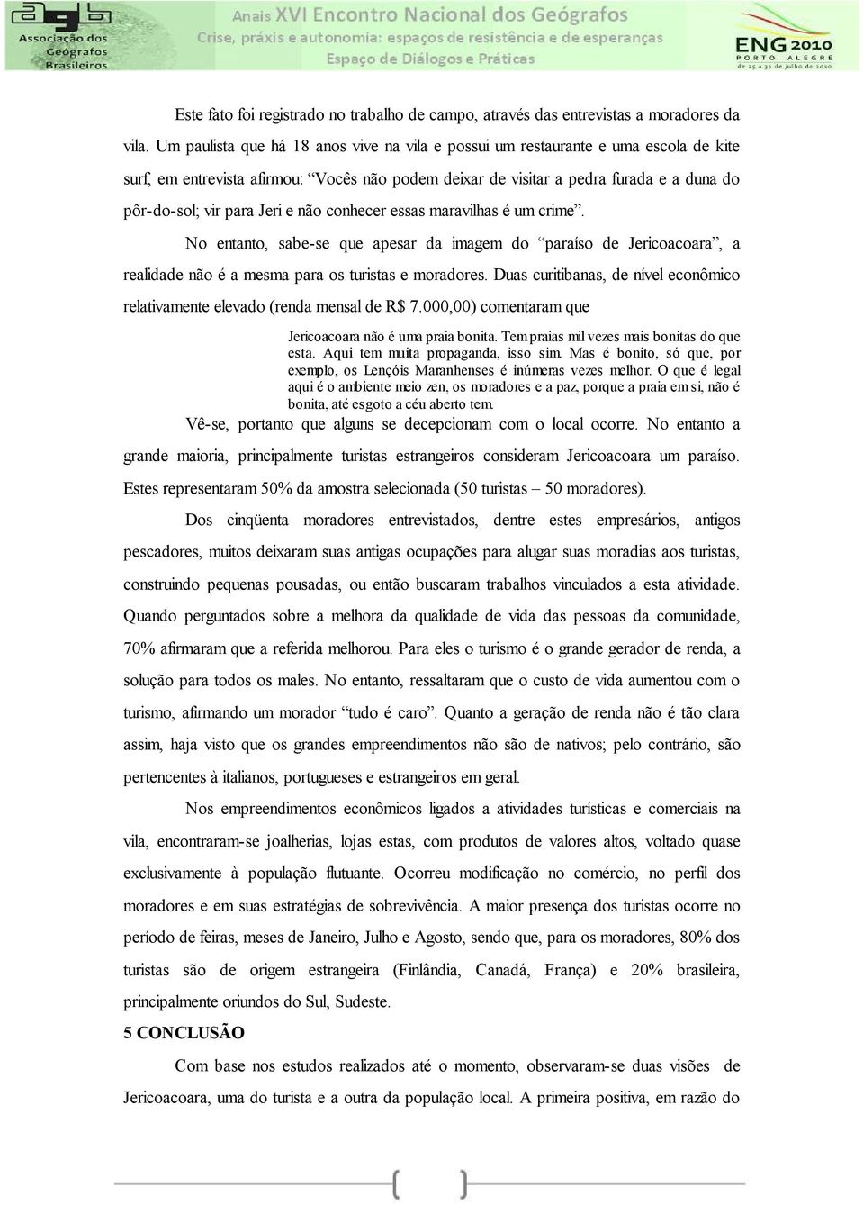 Jeri e não conhecer essas maravilhas é um crime. No entanto, sabe-se que apesar da imagem do paraíso de Jericoacoara, a realidade não é a mesma para os turistas e moradores.