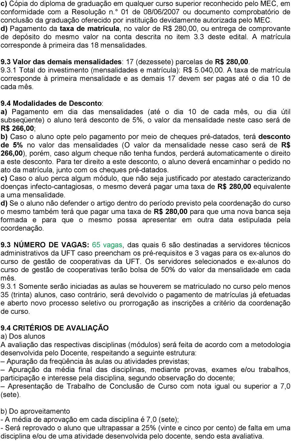 d) Pagamento da taxa de matrícula, no valor de R$ 280,00, ou entrega de comprovante de depósito do mesmo valor na conta descrita no item 3.3 deste edital.