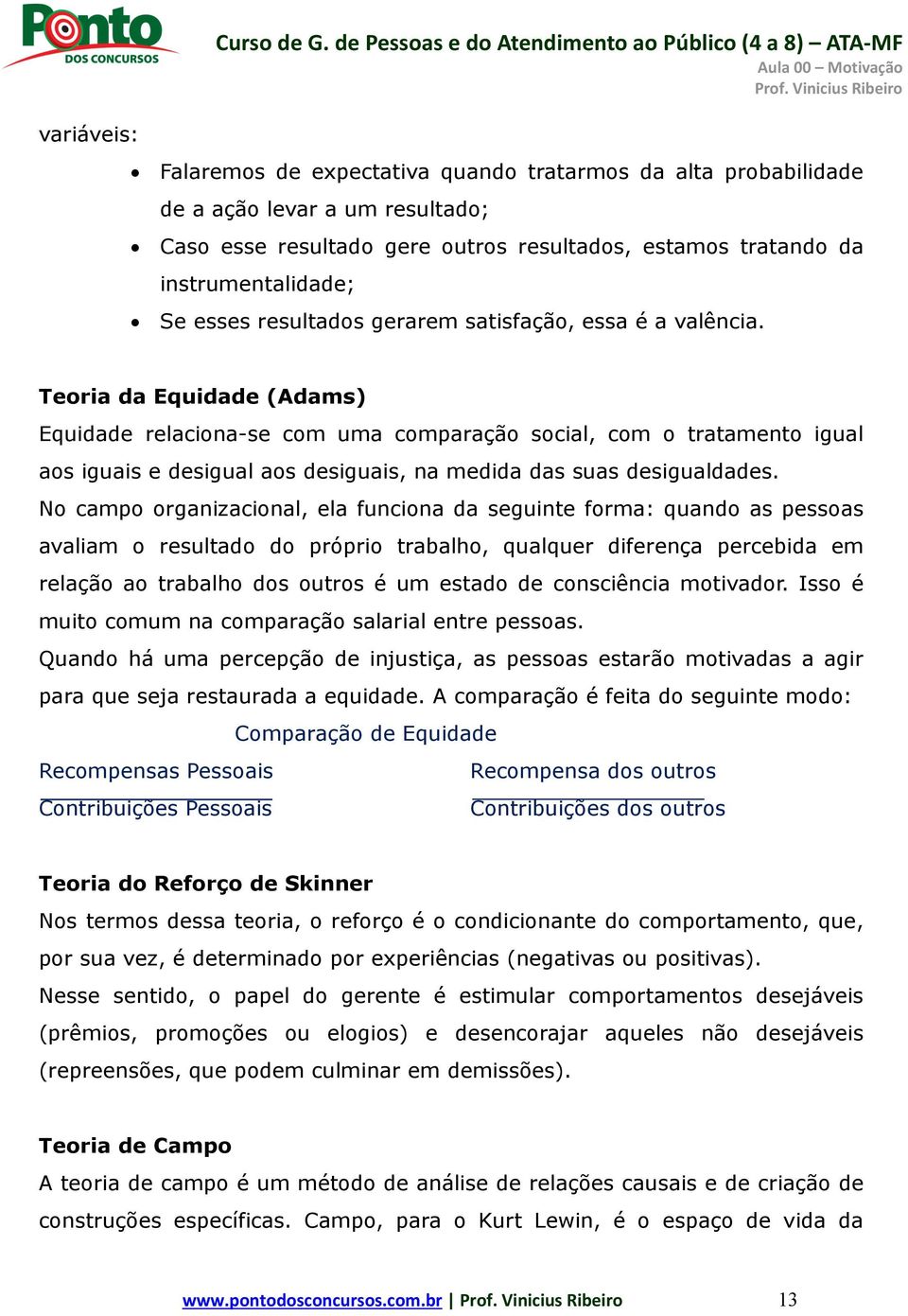 Teoria da Equidade (Adams) Equidade relaciona-se com uma comparação social, com o tratamento igual aos iguais e desigual aos desiguais, na medida das suas desigualdades.