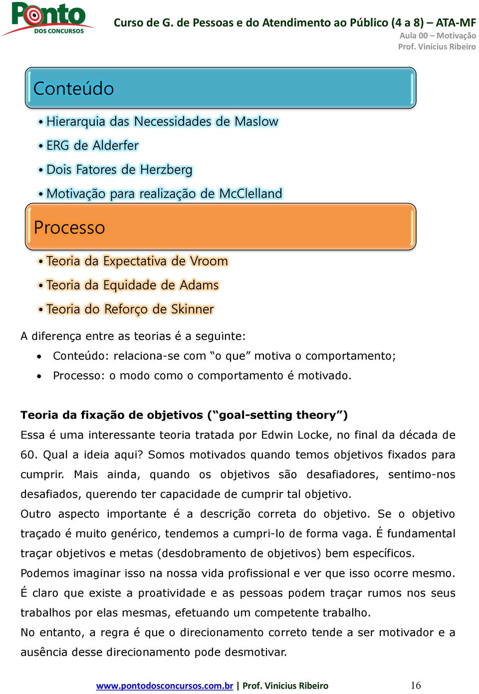 Teoria da fixação de objetivos ( goal-setting theory ) Essa é uma interessante teoria tratada por Edwin Locke, no final da década de 60. Qual a ideia aqui?