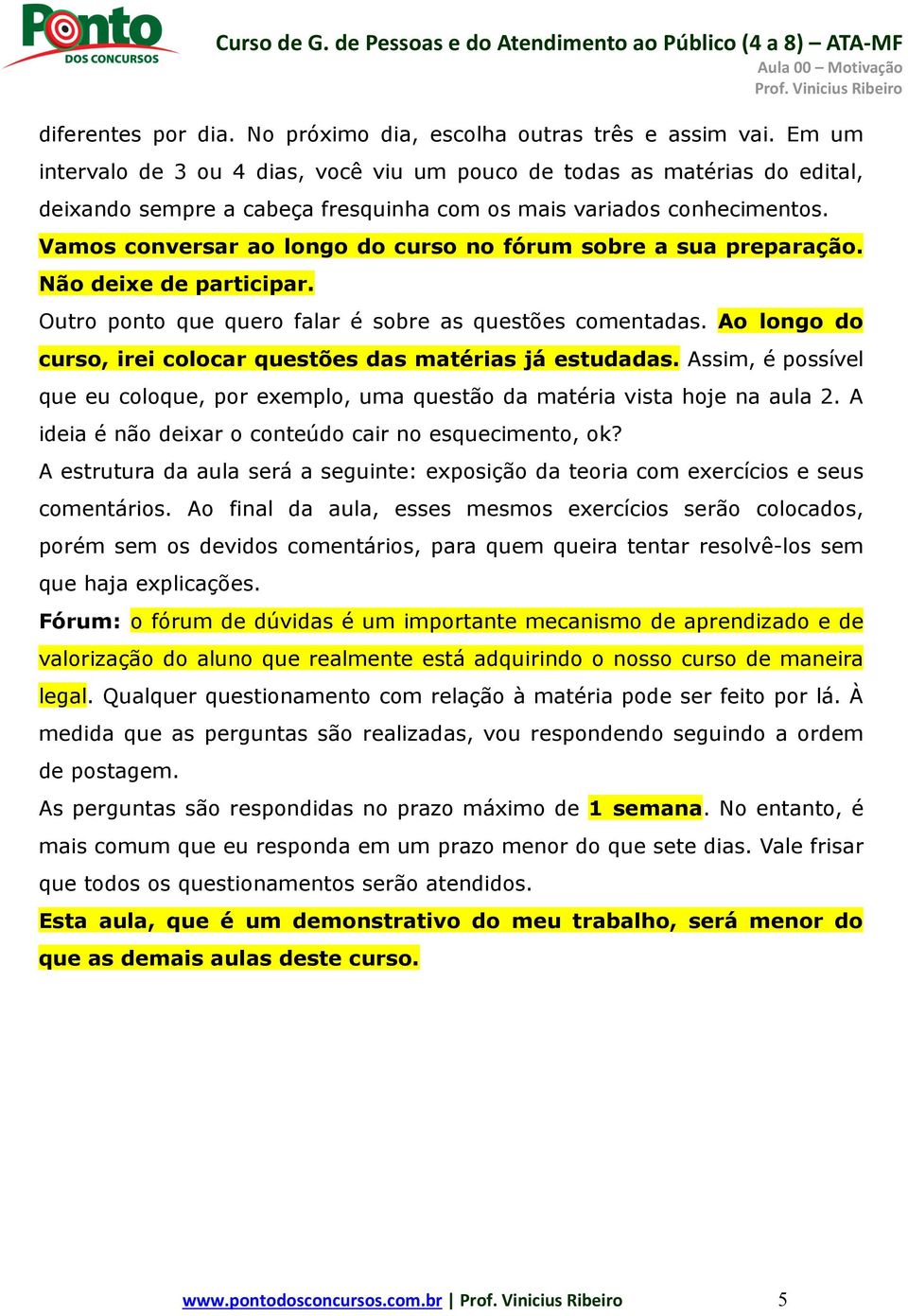 Vamos conversar ao longo do curso no fórum sobre a sua preparação. Não deixe de participar. Outro ponto que quero falar é sobre as questões comentadas.