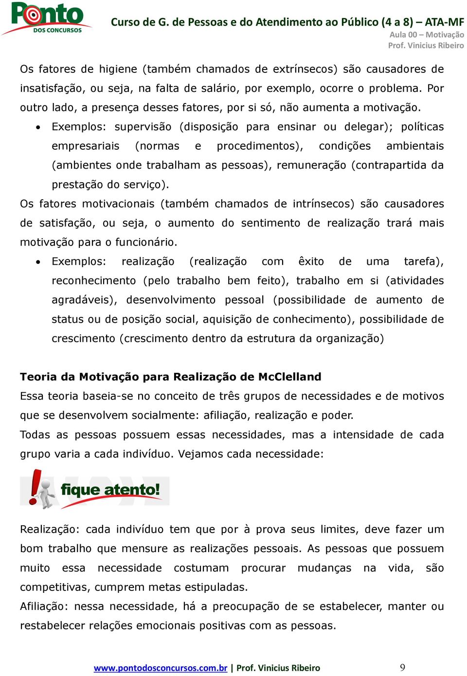 Exemplos: supervisão (disposição para ensinar ou delegar); políticas empresariais (normas e procedimentos), condições ambientais (ambientes onde trabalham as pessoas), remuneração (contrapartida da