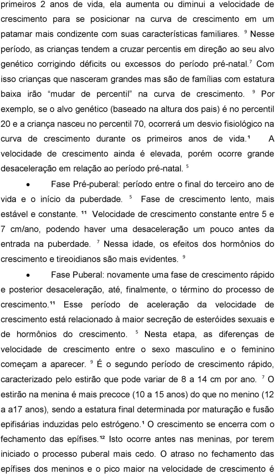 7 Com isso crianças que nasceram grandes mas são de famílias com estatura baixa irão mudar de percentil na curva de crescimento.