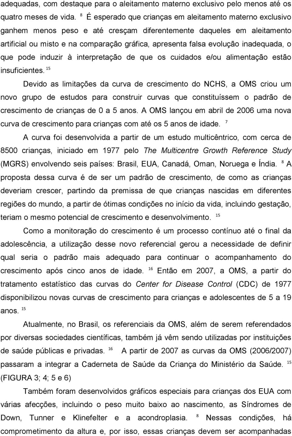 inadequada, o que pode induzir à interpretação de que os cuidados e/ou alimentação estão insuficientes.