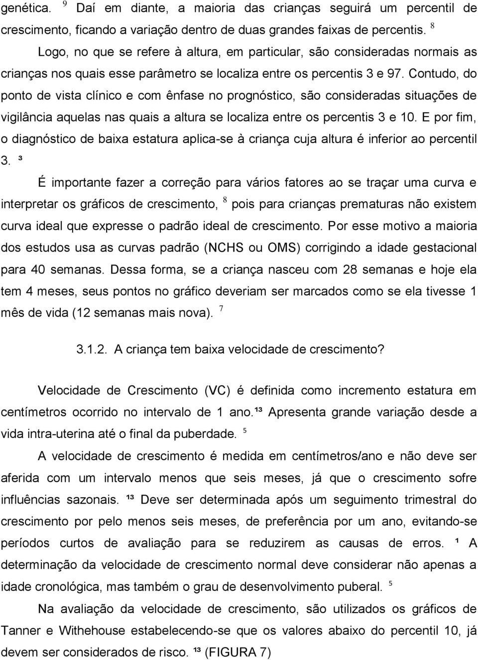 Contudo, do ponto de vista clínico e com ênfase no prognóstico, são consideradas situações de vigilância aquelas nas quais a altura se localiza entre os percentis 3 e 10.