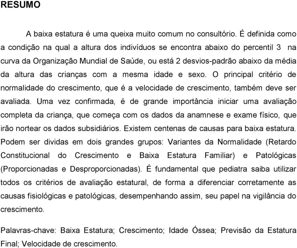 com a mesma idade e sexo. O principal critério de normalidade do crescimento, que é a velocidade de crescimento, também deve ser avaliada.