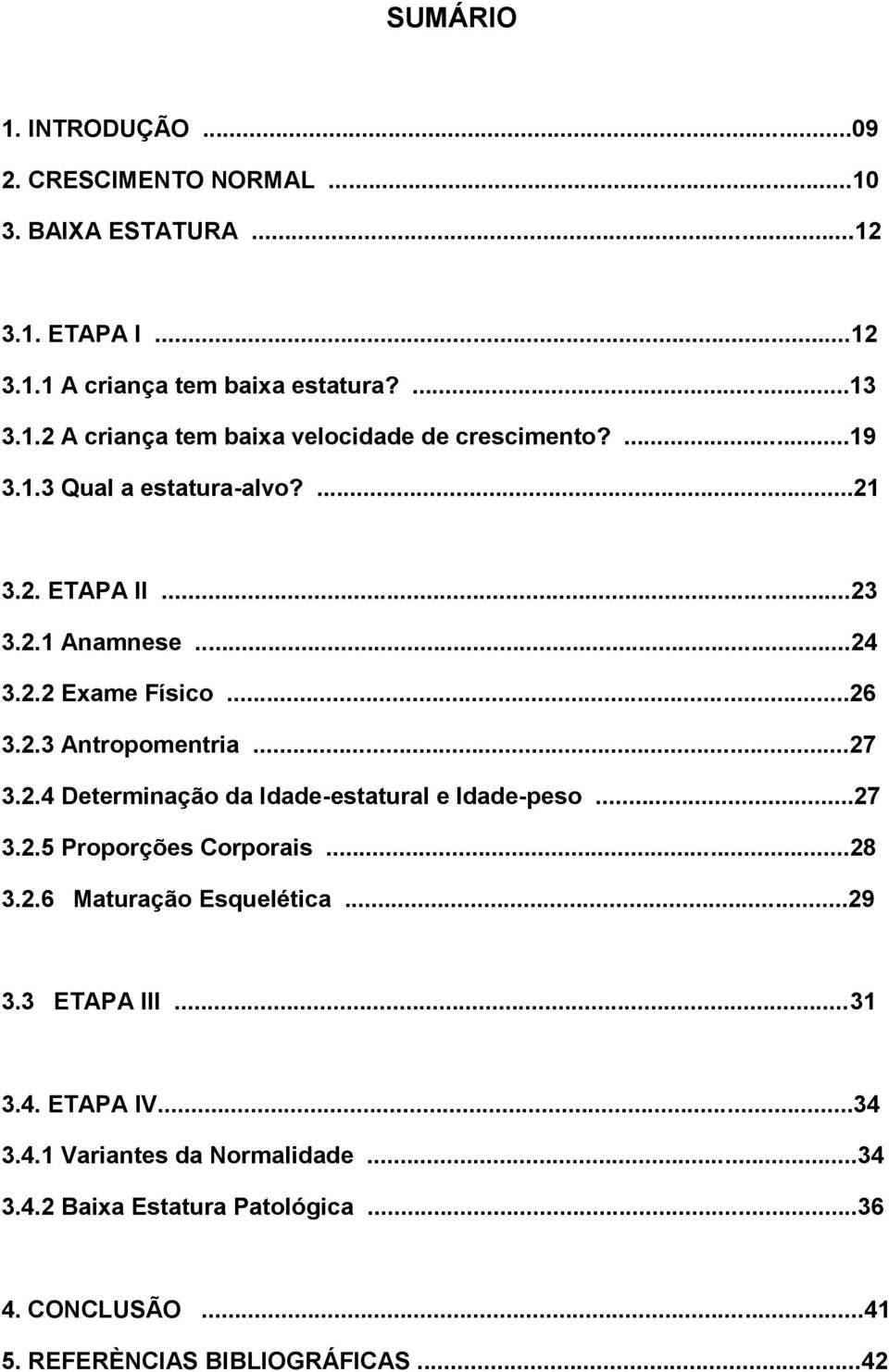 ..27 3.2.5 Proporções Corporais...28 3.2.6 Maturação Esquelética...29 3.3 ETAPA III...31 3.4. ETAPA IV...34 3.4.1 Variantes da Normalidade...34 3.4.2 Baixa Estatura Patológica.