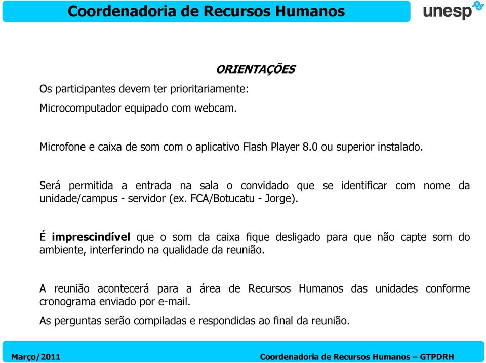 Será permitida a entrada na sala o convidado que se identificar com nome da unidade/campus - servidor (ex. FCA/Botucatu - Jorge).