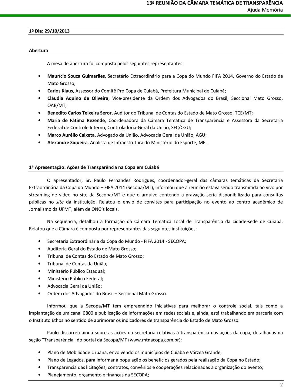 OAB/MT; Benedito Carlos Teixeira Seror, Auditor do Tribunal de Contas do Estado de Mato Grosso, TCE/MT; Maria de Fátima Rezende, Coordenadora da Câmara Temática de Transparência e Assessora da