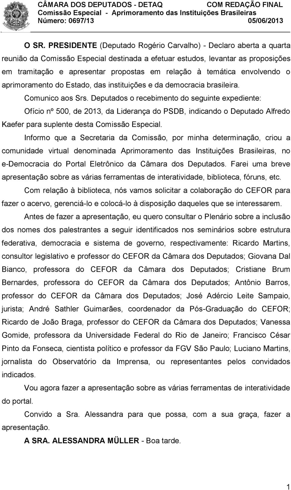 Deputados o recebimento do seguinte expediente: Ofício nº 500, de 2013, da Liderança do PSDB, indicando o Deputado Alfredo Kaefer para suplente desta Comissão Especial.