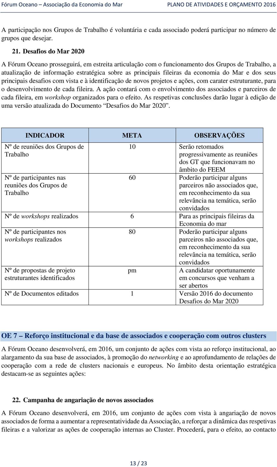 do Mar e dos seus principais desafios com vista e à identificação de novos projetos e ações, com carater estruturante, para o desenvolvimento de cada fileira.