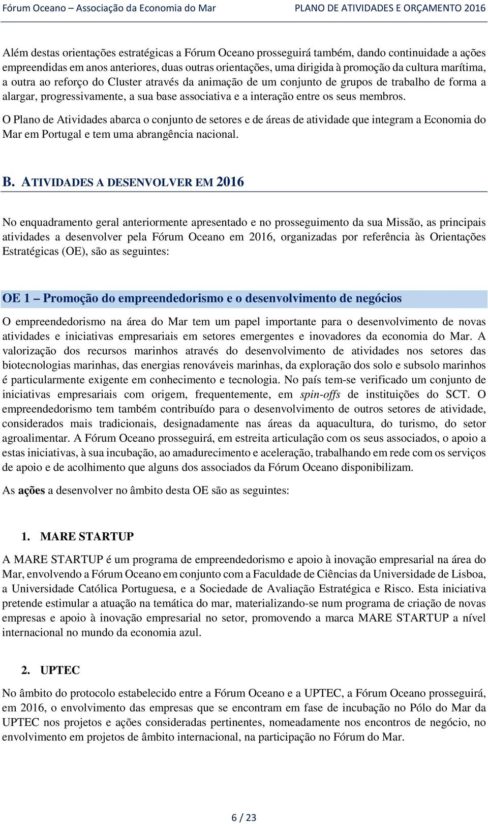 O Plano de Atividades abarca o conjunto de setores e de áreas de atividade que integram a Economia do Mar em Portugal e tem uma abrangência nacional. B.