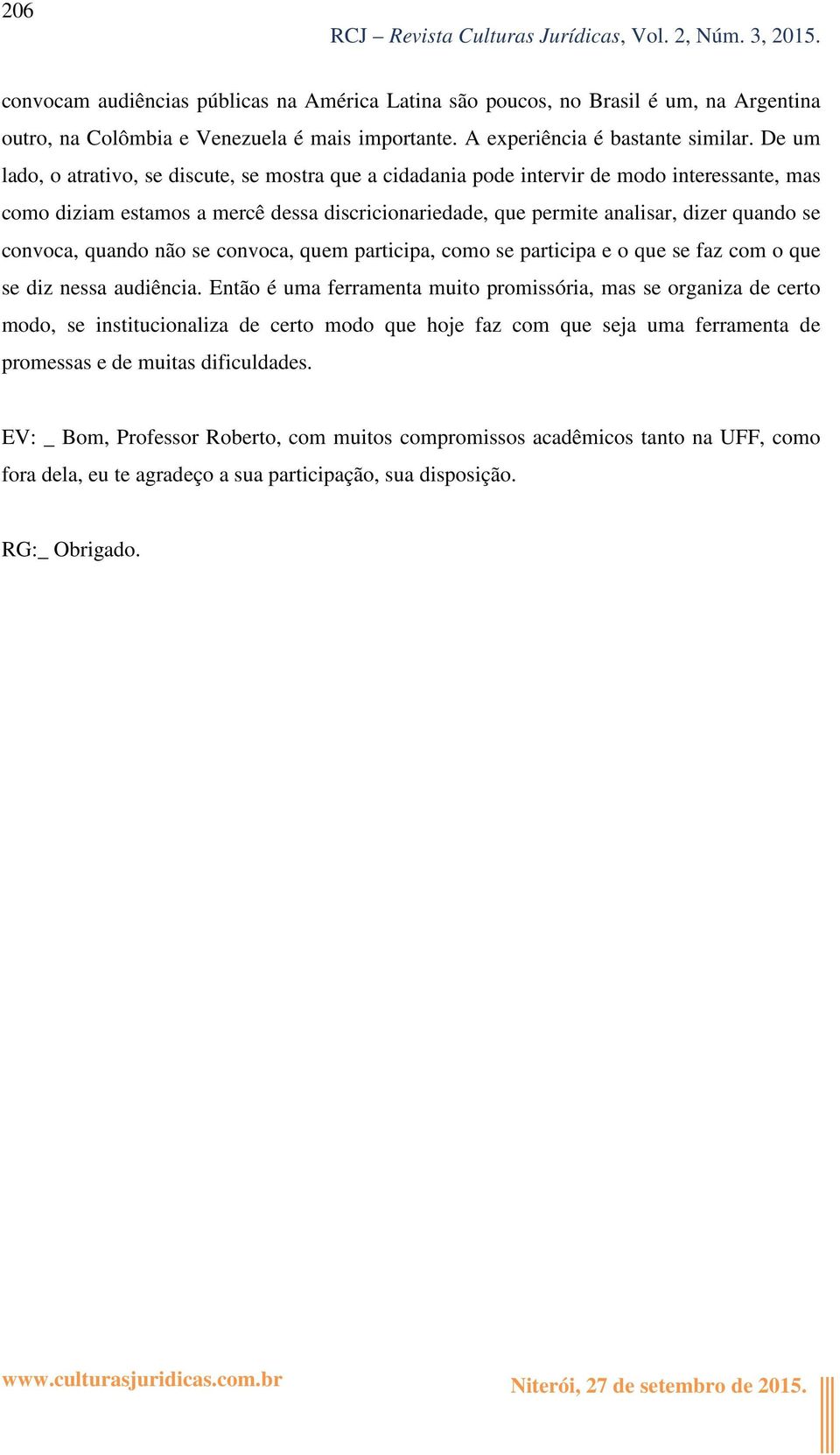 convoca, quando não se convoca, quem participa, como se participa e o que se faz com o que se diz nessa audiência.