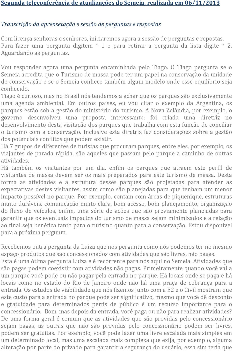 O Tiago pergunta se o Semeia acredita que o Turismo de massa pode ter um papel na conservação da unidade de conservação e se o Semeia conhece também algum modelo onde esse equilíbrio seja conhecido.