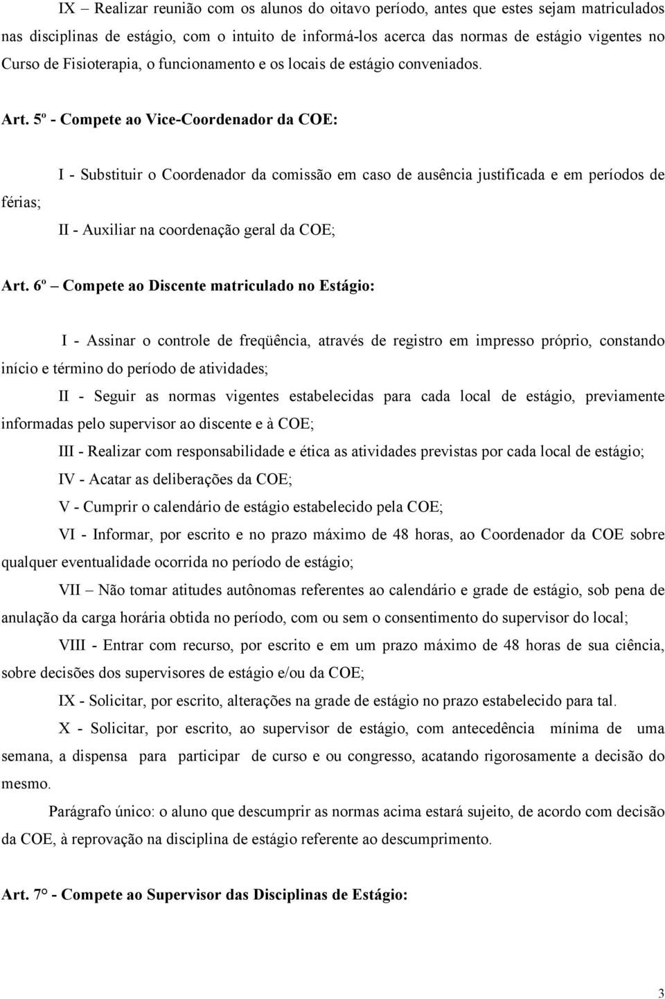 5º - Compete ao Vice-Coordenador da COE: férias; I - Substituir o Coordenador da comissão em caso de ausência justificada e em períodos de II - Auxiliar na coordenação geral da COE; Art.