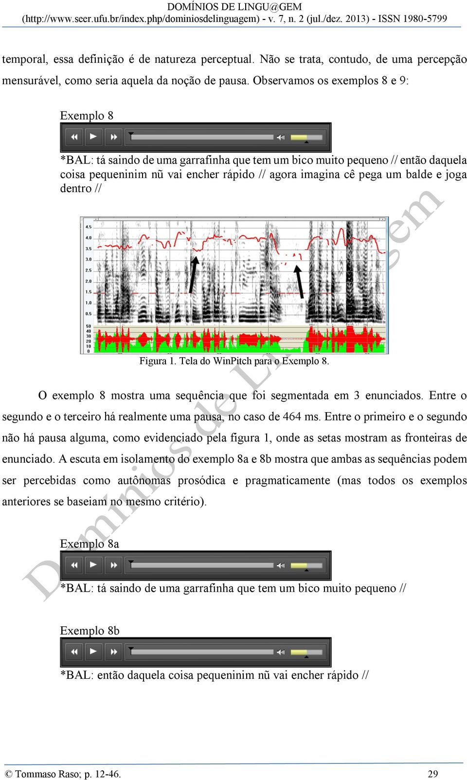 dentro // Figura 1. Tela do WinPitch para o Exemplo 8. O exemplo 8 mostra uma sequência que foi segmentada em 3 enunciados. Entre o segundo e o terceiro há realmente uma pausa, no caso de 464 ms.