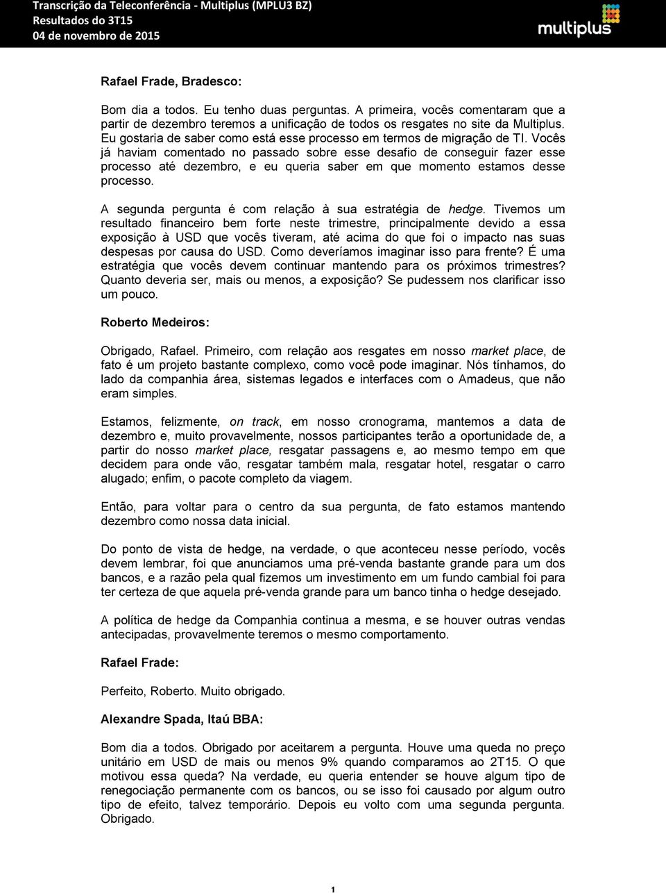 Vocês já haviam comentado no passado sobre esse desafio de conseguir fazer esse processo até dezembro, e eu queria saber em que momento estamos desse processo.