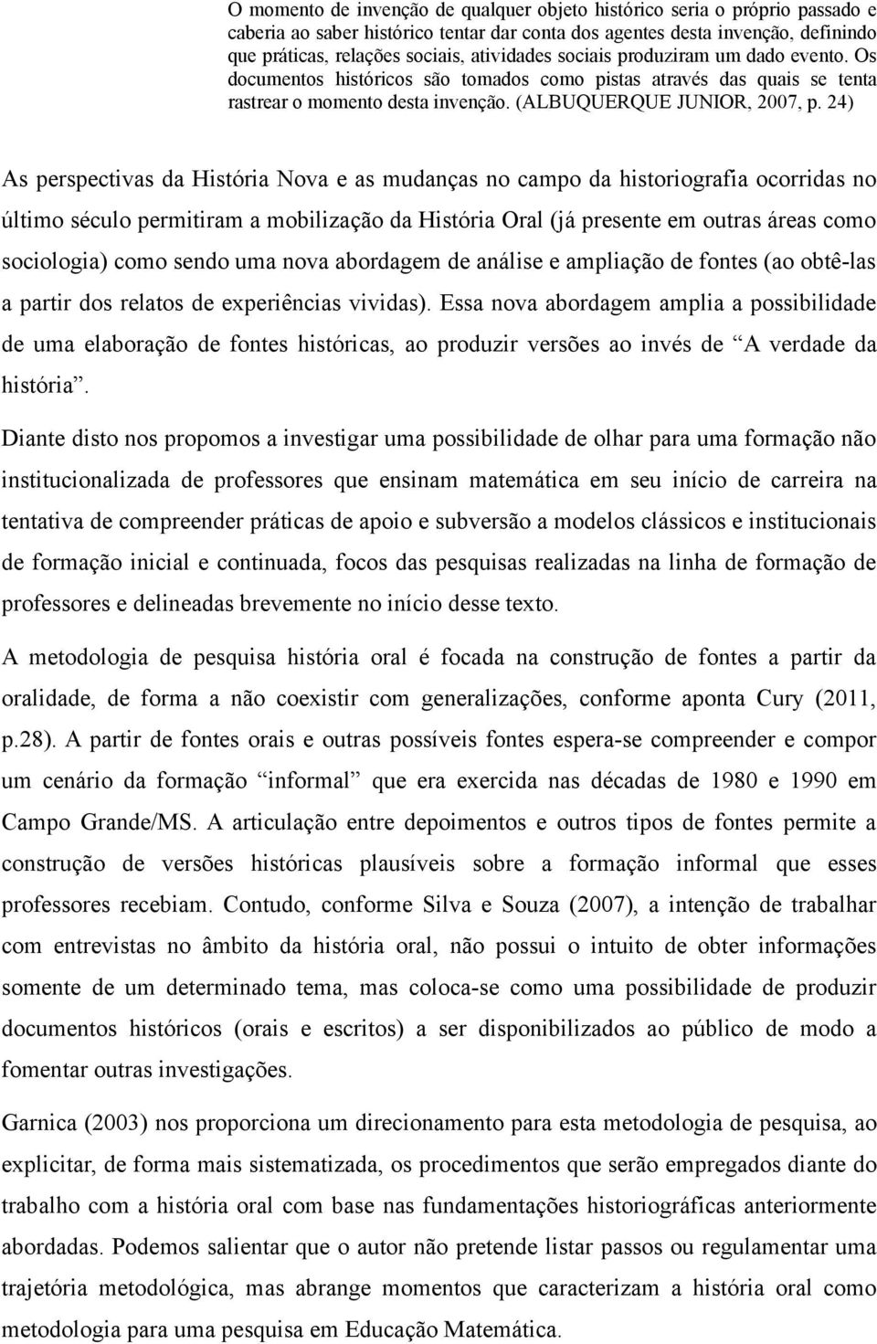 24) As perspectivas da História Nova e as mudanças no campo da historiografia ocorridas no último século permitiram a mobilização da História Oral (já presente em outras áreas como sociologia) como