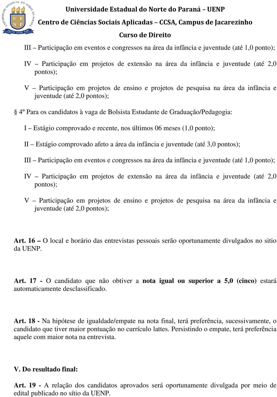 meses (1,0 ponto); II Estágio comprovado afeto a área da infância e juventude (até 3,0  de ensino e projetos de pesquisa na área da infância e juventude (até 2,0 Art.