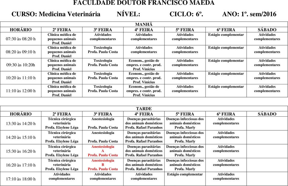 , gestão de pequenos animais Profa. Paula Costa empres. e contr. prod. Prof. Vinícius Clínica médica de Toxicologia Econom., gestão de pequenos animais Profa. Paula Costa empres. e contr. prod. Prof. Vinícius Técnica cirúrgica Anestesiologia Doenças parasitárias Doenças infecciosas dos dos animais domésticos animais domésticos Profa.