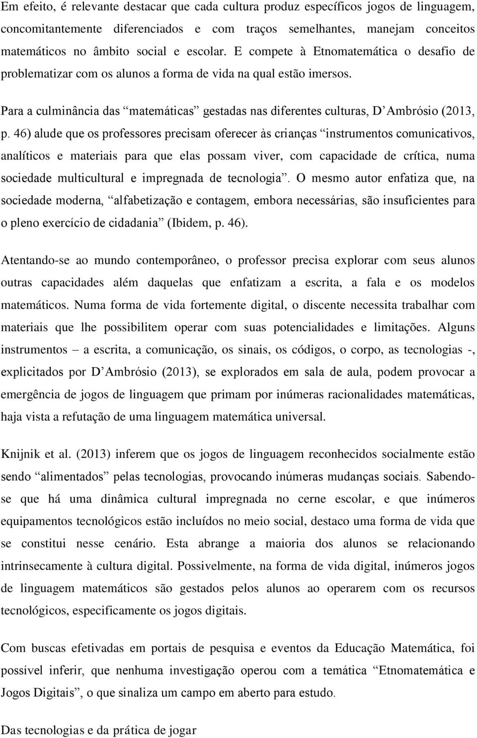 Para a culminância das matemáticas gestadas nas diferentes culturas, D Ambrósio (2013, p.