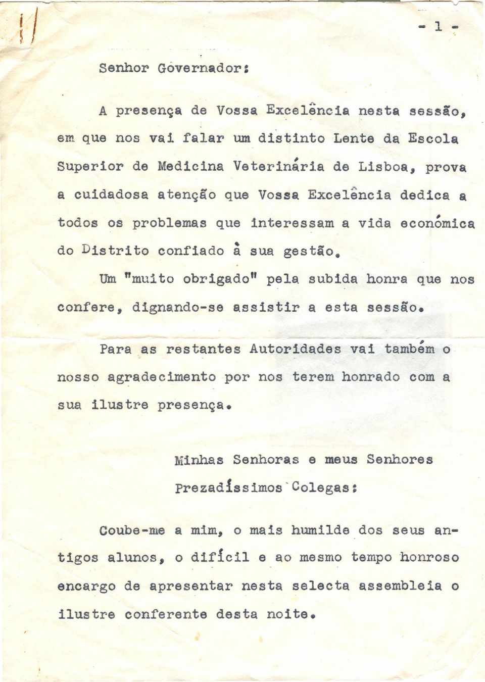 Um "muito obrigado" pela subida honra que nos confere dignando-se assistir a esta sessão.