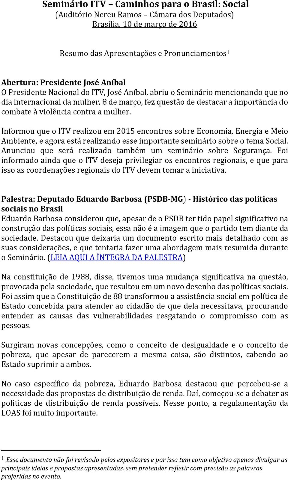 Informou que o ITV realizou em 2015 encontros sobre Economia, Energia e Meio Ambiente, e agora está realizando esse importante seminário sobre o tema Social.