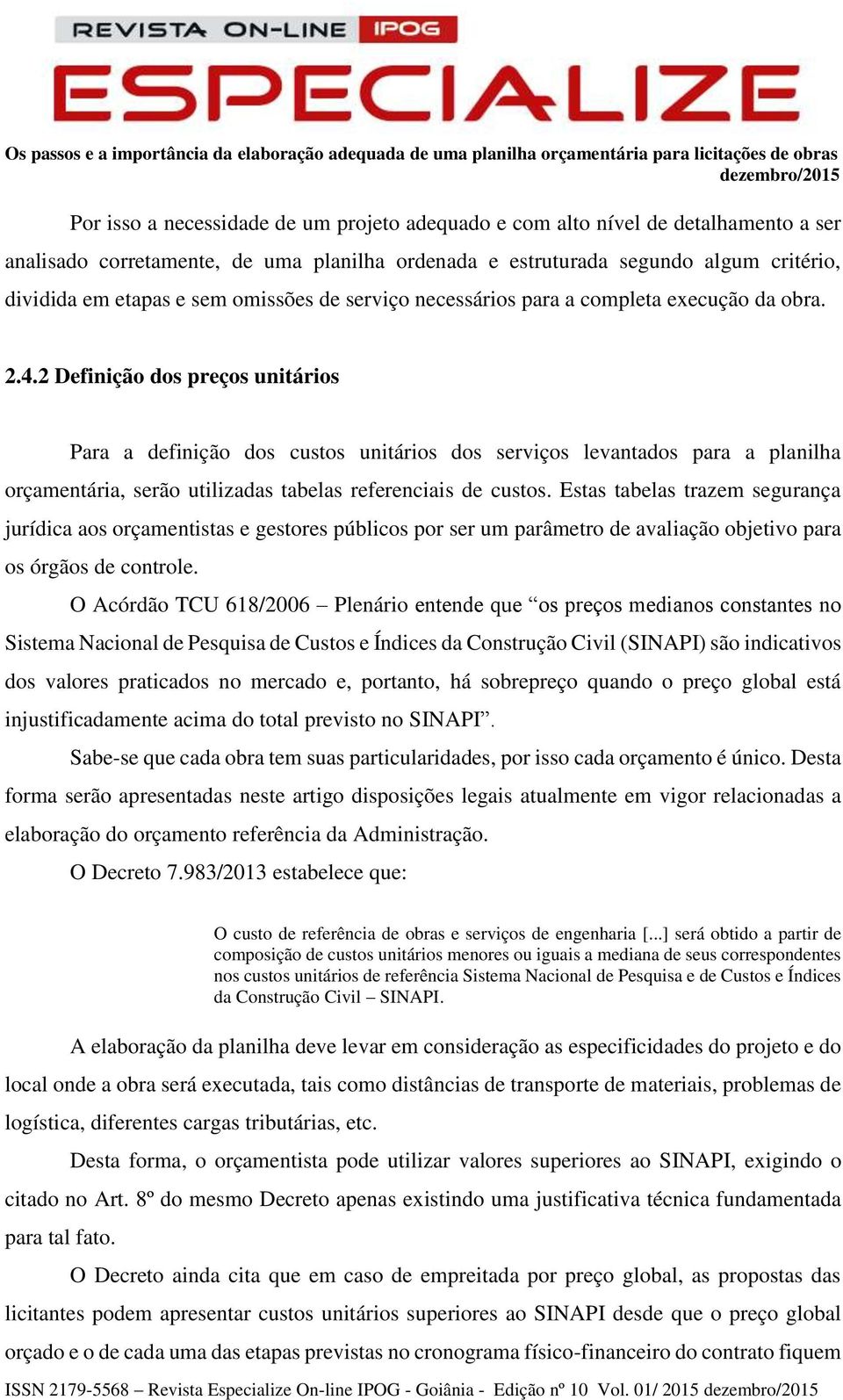 2 Definição dos preços unitários Para a definição dos custos unitários dos serviços levantados para a planilha orçamentária, serão utilizadas tabelas referenciais de custos.