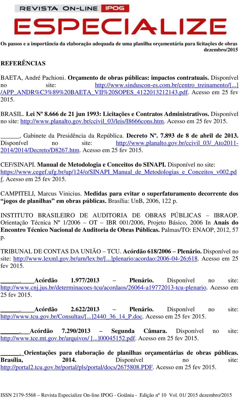 gov.br/ccivil_03/leis/i8666cons.htm. Acesso em 25 fev 2015., Gabinete da Presidência da República. Decreto Nº. 7.893 de 8 de abril de 2013. Disponível no site: http://www.planalto.gov.br/ccivil_03/_ato2011-2014/2014/decreto/d8267.