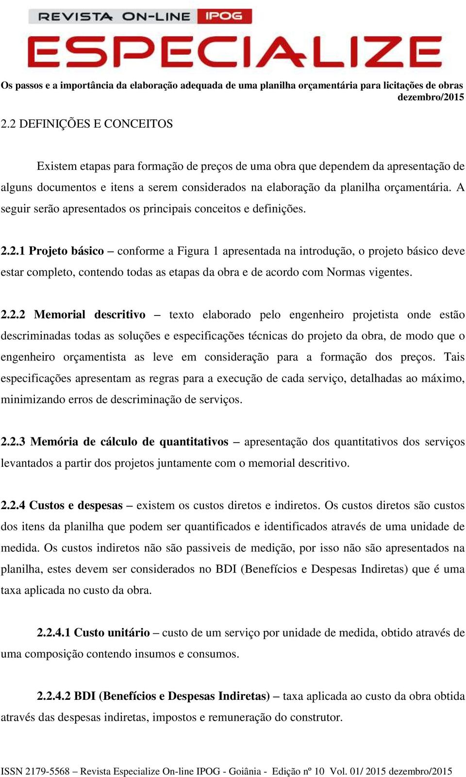 2.1 Projeto básico conforme a Figura 1 apresentada na introdução, o projeto básico deve estar completo, contendo todas as etapas da obra e de acordo com Normas vigentes. 2.2.2 Memorial descritivo