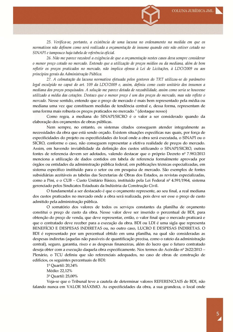 Entendo que a utilização de preços médios ou da mediana, além de bem refletir os preços praticados no mercado, não implica ofensa à Lei de Licitações, à LDO/2009 ou aos princípios gerais da