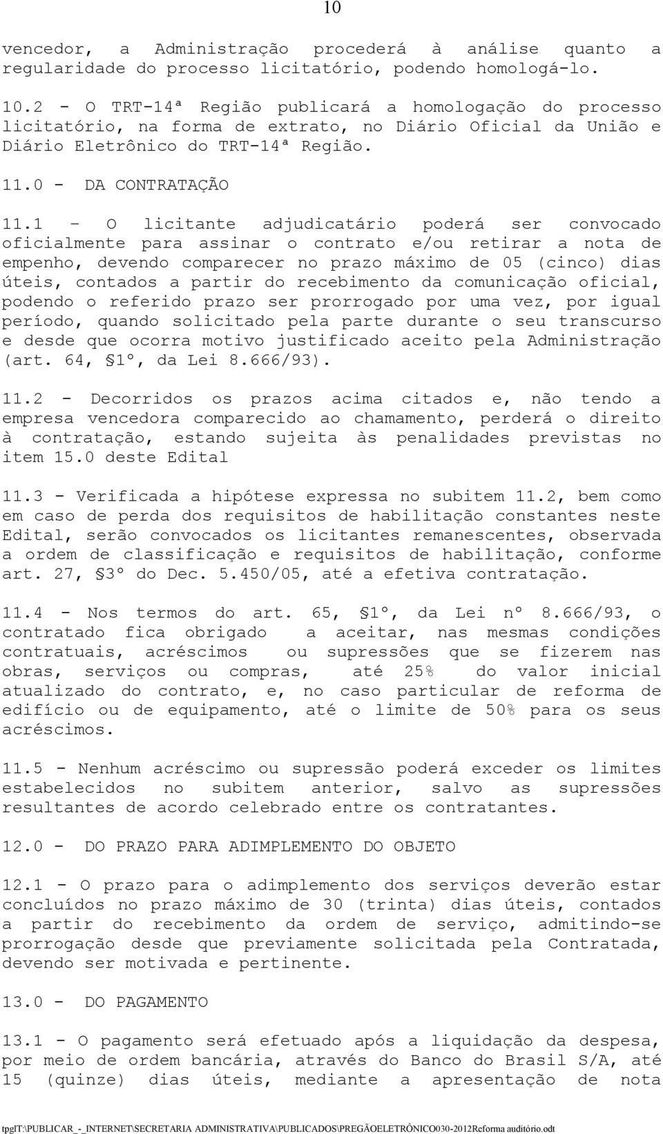 1 O licitante adjudicatário poderá ser convocado oficialmente para assinar o contrato e/ou retirar a nota de empenho, devendo comparecer no prazo máximo de 05 (cinco) dias úteis, contados a partir do