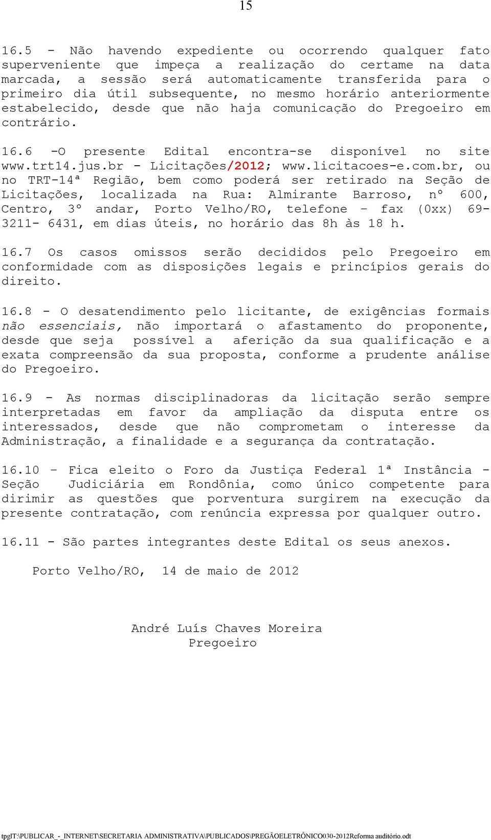 no mesmo horário anteriormente estabelecido, desde que não haja comunicação do Pregoeiro em contrário. 16.6 -O presente Edital encontra-se disponível no site www.trt14.jus.br - Licitações/2012; www.