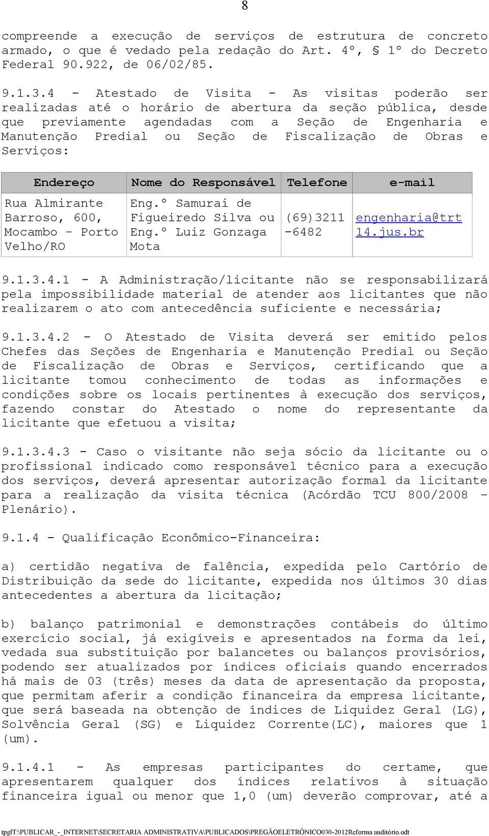 Fiscalização de Obras e Serviços: Endereço Nome do Responsável Telefone e-mail Rua Almirante Barroso, 600, Mocambo Porto Velho/RO Eng.º Samurai de Figueiredo Silva ou Eng.