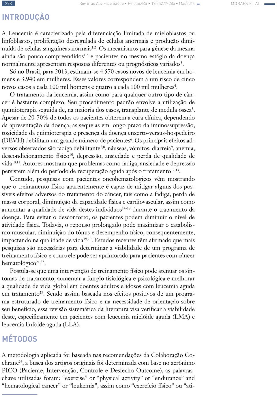 Os mecanismos para gênese da mesma ainda são pouco compreendidos 1,2 e pacientes no mesmo estágio da doença normalmente apresentam respostas diferentes ou prognósticos variados 3.