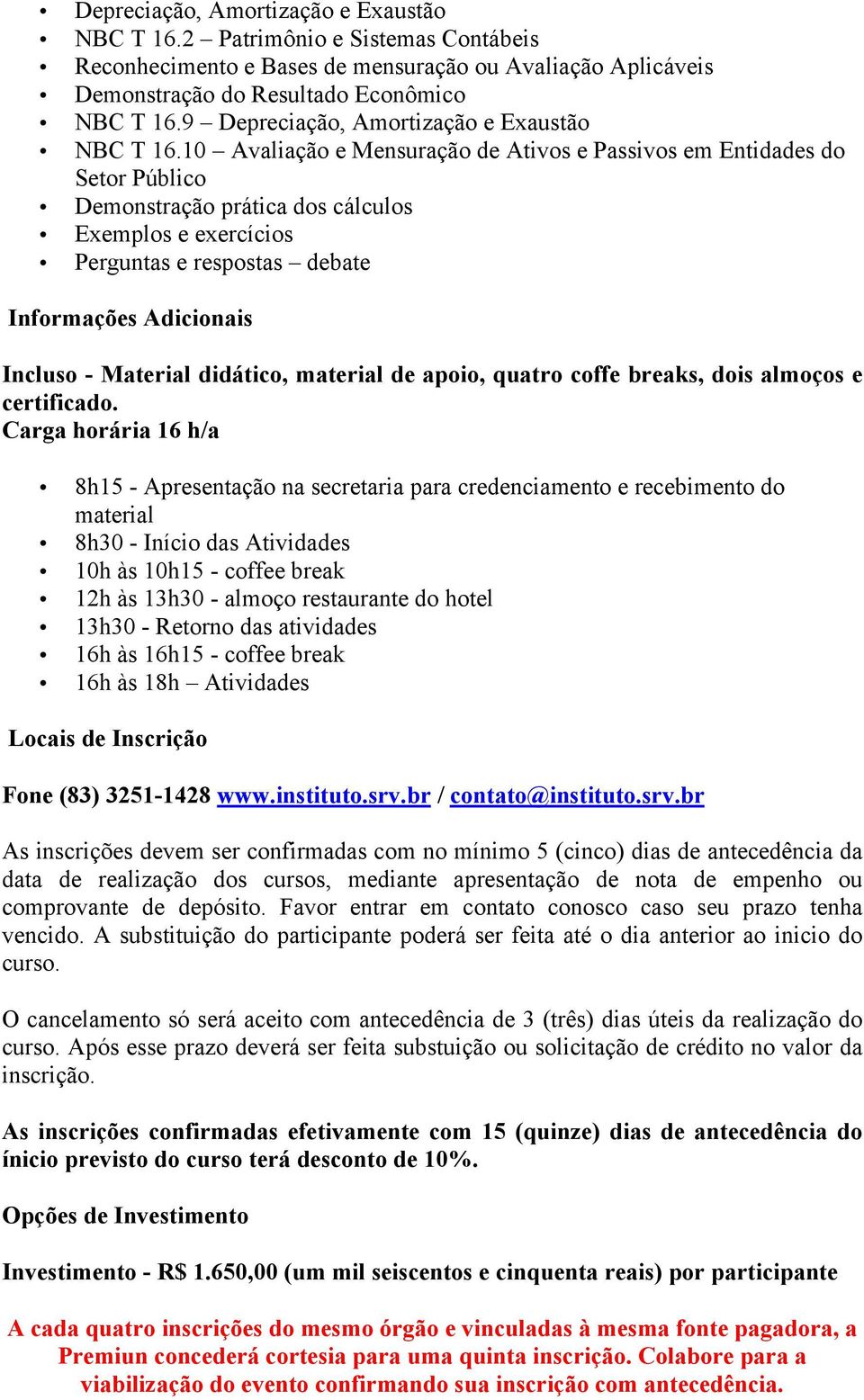 10 Avaliação e Mensuração de Ativos e Passivos em Entidades do Setor Público Demonstração prática dos cálculos Exemplos e exercícios Perguntas e respostas debate Informações Adicionais Incluso -