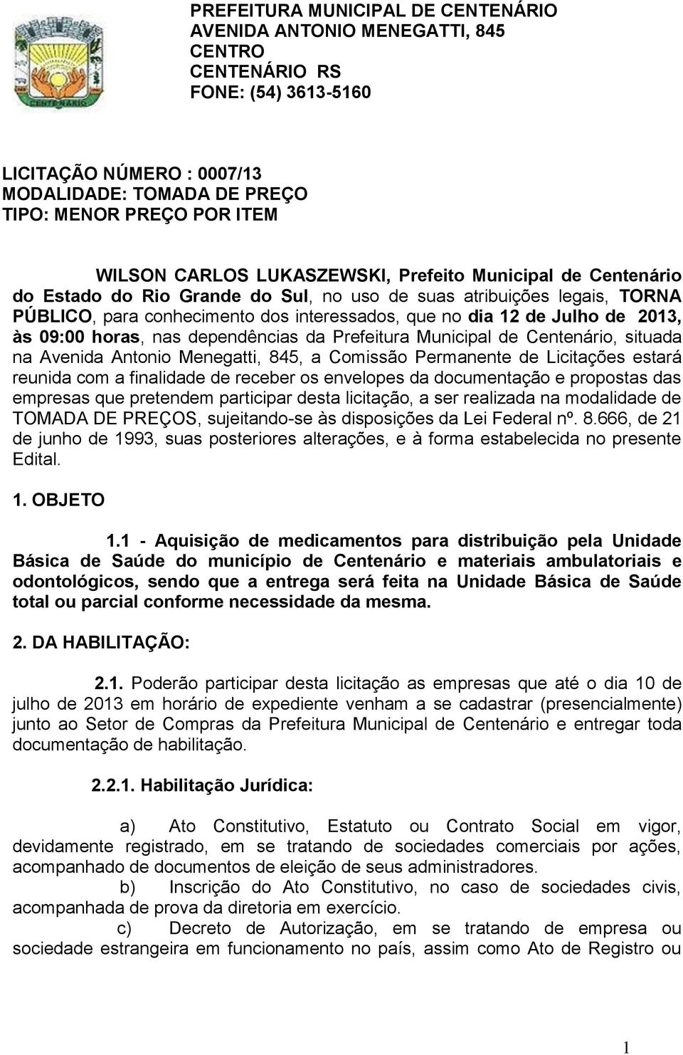 9: horas, nas dependências da Prefeitura Municipal de Centenário, situada na Avenida Antonio Menegatti, 845, a Comissão Permanente de Licitações estará reunida com a finalidade de receber os