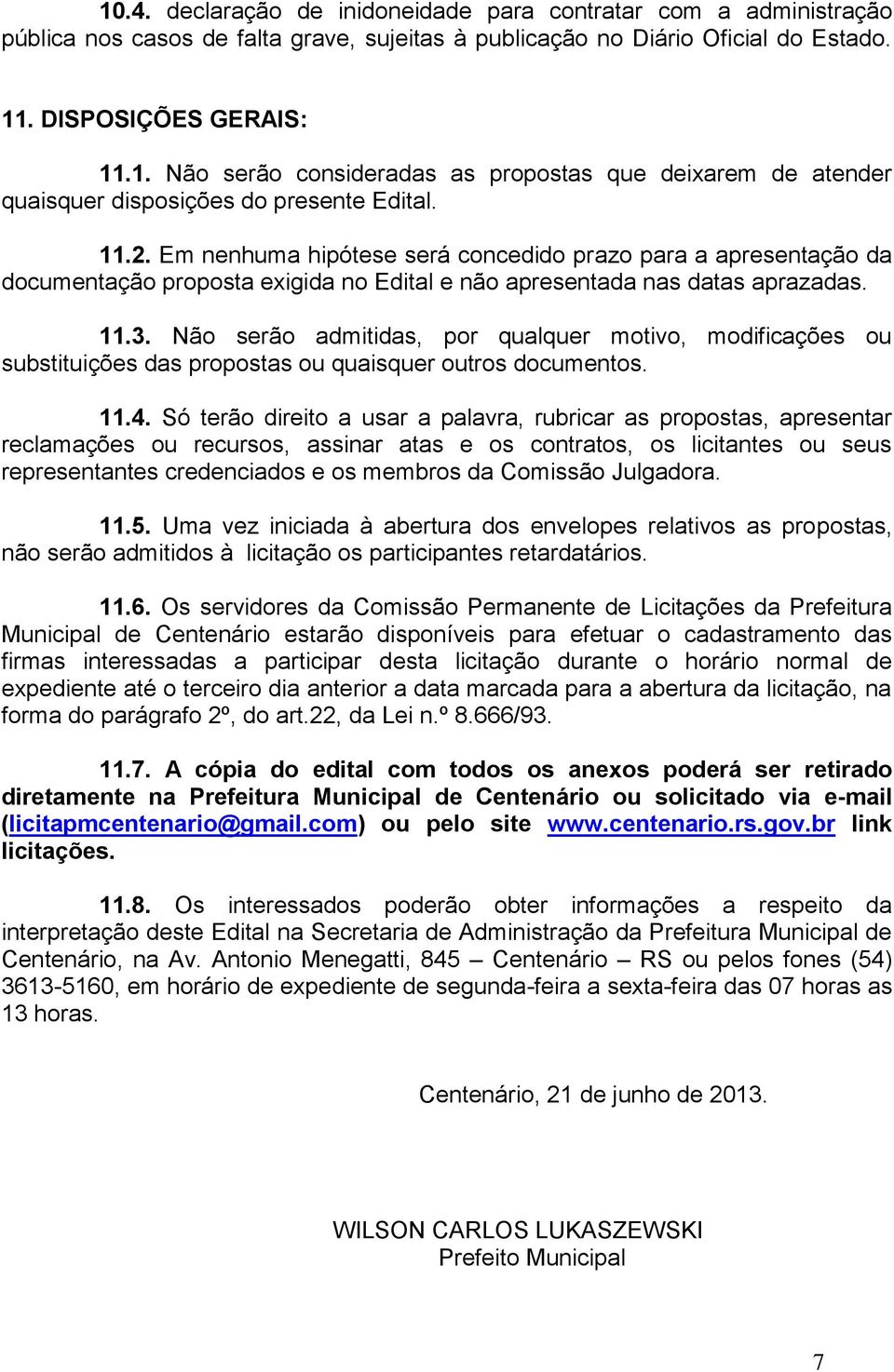 Não serão admitidas, por qualquer motivo, modificações ou substituições das propostas ou quaisquer outros documentos. 11.4.