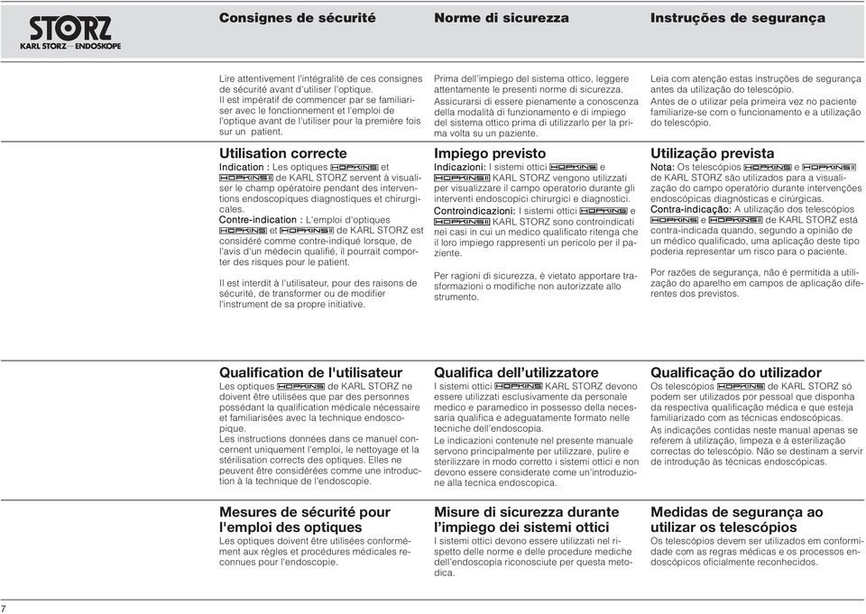 Utilisation correcte Indication : Les optiques et de KARL STORZ servent à visualiser le champ opératoire pendant des interventions endoscopiques diagnostiques et chirurgicales.