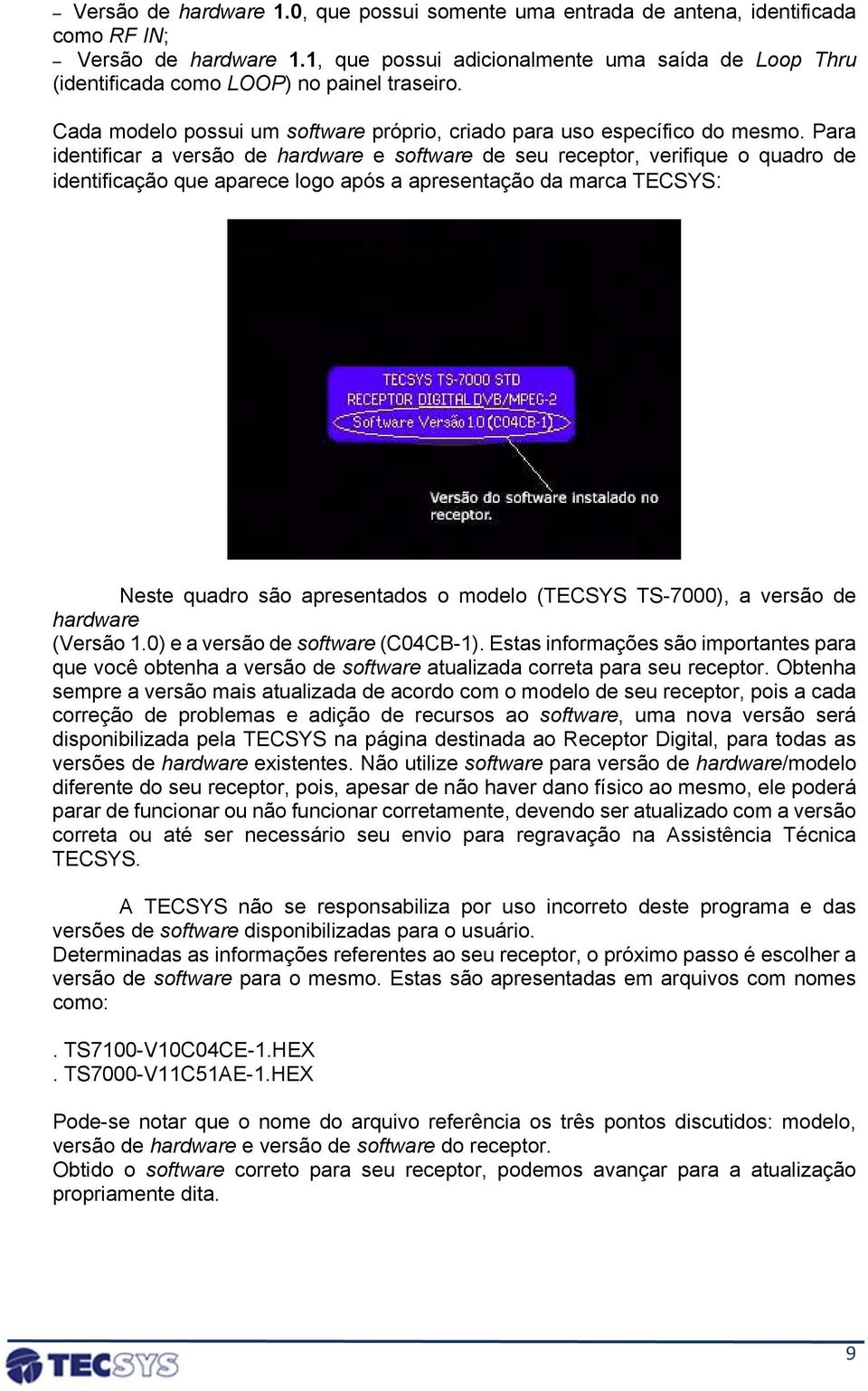 Para identificar a versão de hardware e software de seu receptor, verifique o quadro de identificação que aparece logo após a apresentação da marca TECSYS: Neste quadro são apresentados o modelo