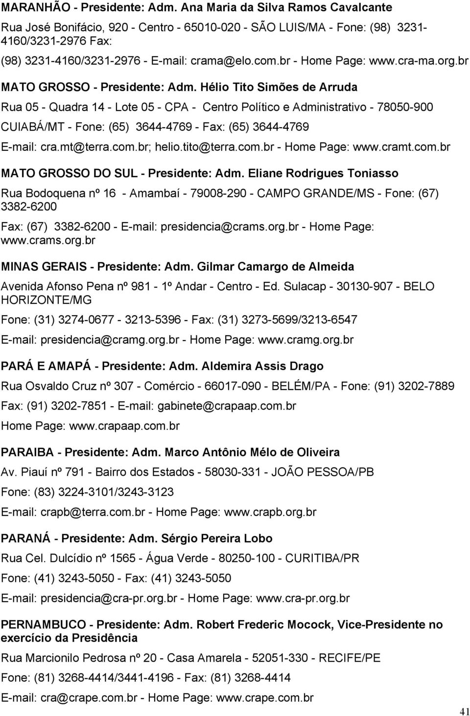 br - Home Page: www.cra-ma.org.br MATO GROSSO - Presidente: Adm.