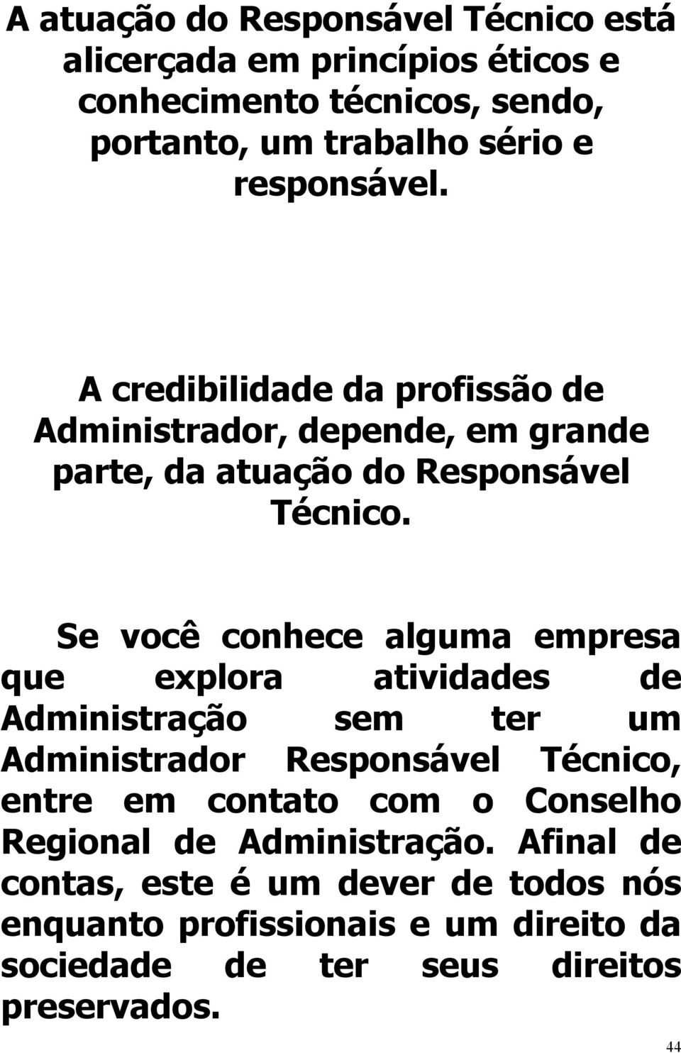 Se você conhece alguma empresa que explora atividades de Administração sem ter um Administrador Responsável Técnico, entre em contato com o