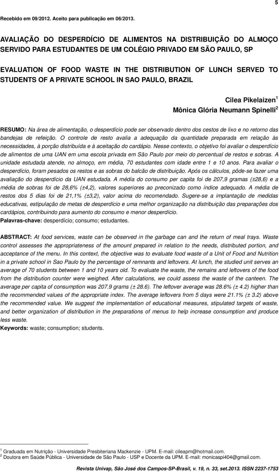 OF A PRIVATE SCHOOL IN SAO PAULO, BRAZIL Cilea Pikelaizen 1 Mônica Glória Neumann Spinelli 2 RESUMO: Na área de alimentação, o desperdício pode ser observado dentro dos cestos de lixo e no retorno