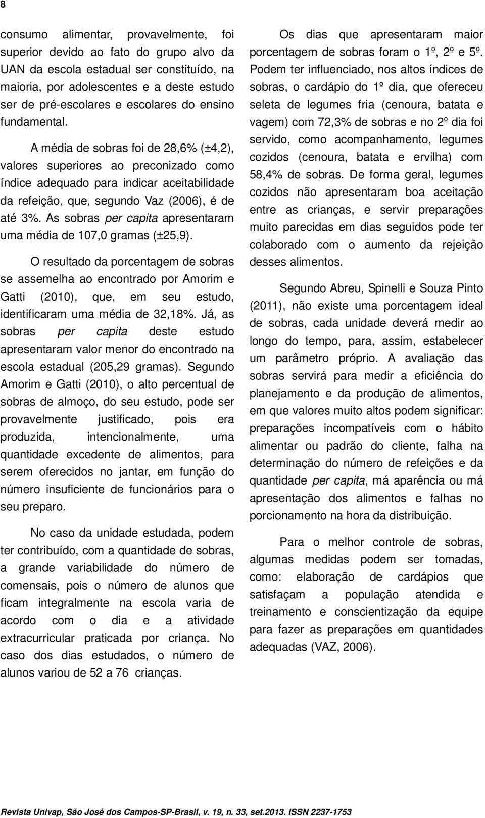 As sobras per capita apresentaram uma média de 107,0 gramas (±25,9).