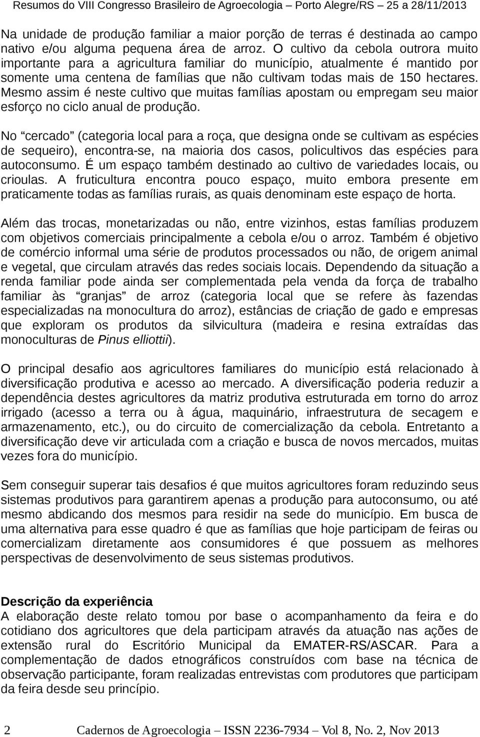 Mesmo assim é neste cultivo que muitas famílias apostam ou empregam seu maior esforço no ciclo anual de produção.