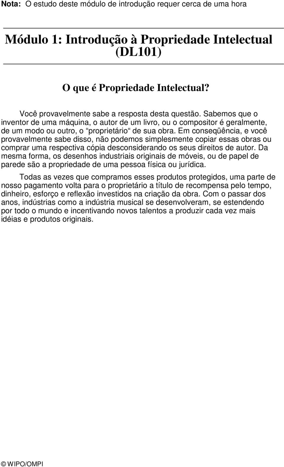 Em conseqüência, e você provavelmente sabe disso, não podemos simplesmente copiar essas obras ou comprar uma respectiva cópia desconsiderando os seus direitos de autor.