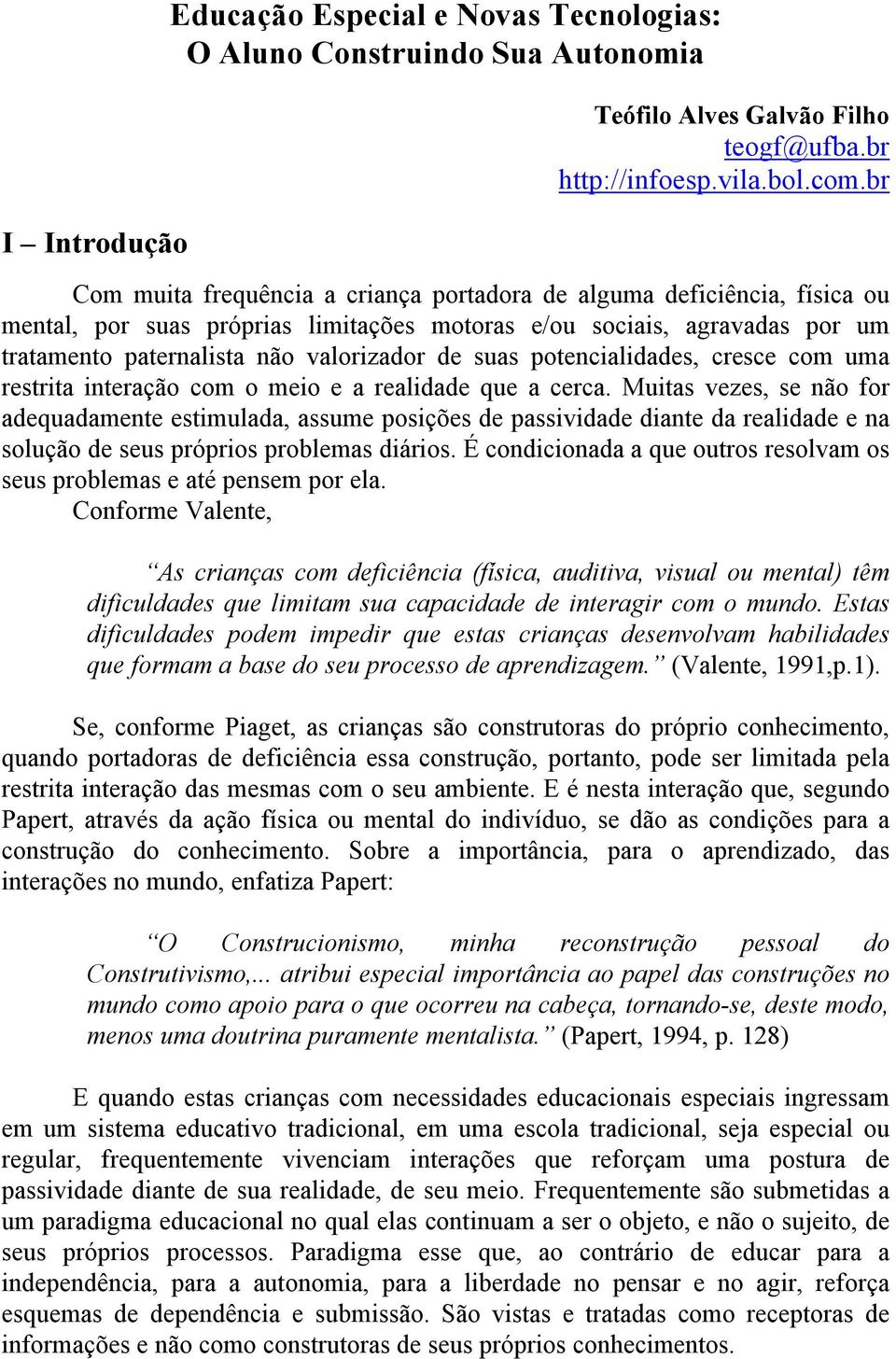 suas potencialidades, cresce com uma restrita interação com o meio e a realidade que a cerca.